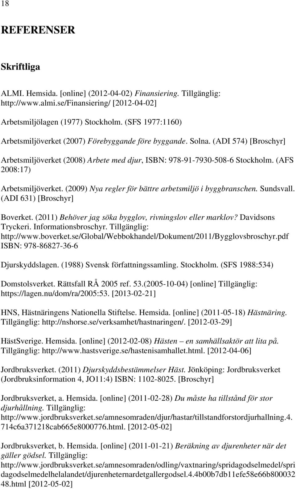 (AFS 2008:17) Arbetsmiljöverket. (2009) Nya regler för bättre arbetsmiljö i byggbranschen. Sundsvall. (ADI 631) [Broschyr] Boverket. (2011) Behöver jag söka bygglov, rivningslov eller marklov?