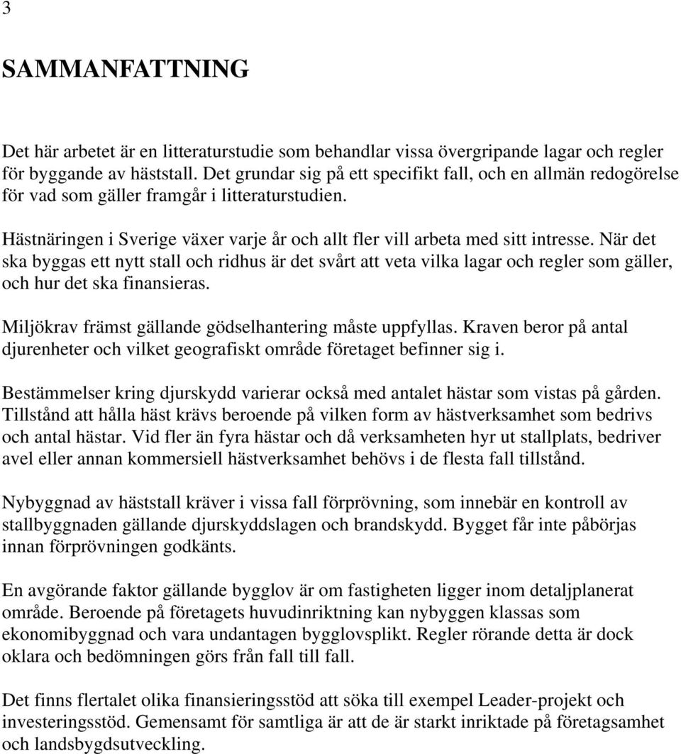 När det ska byggas ett nytt stall och ridhus är det svårt att veta vilka lagar och regler som gäller, och hur det ska finansieras. Miljökrav främst gällande gödselhantering måste uppfyllas.