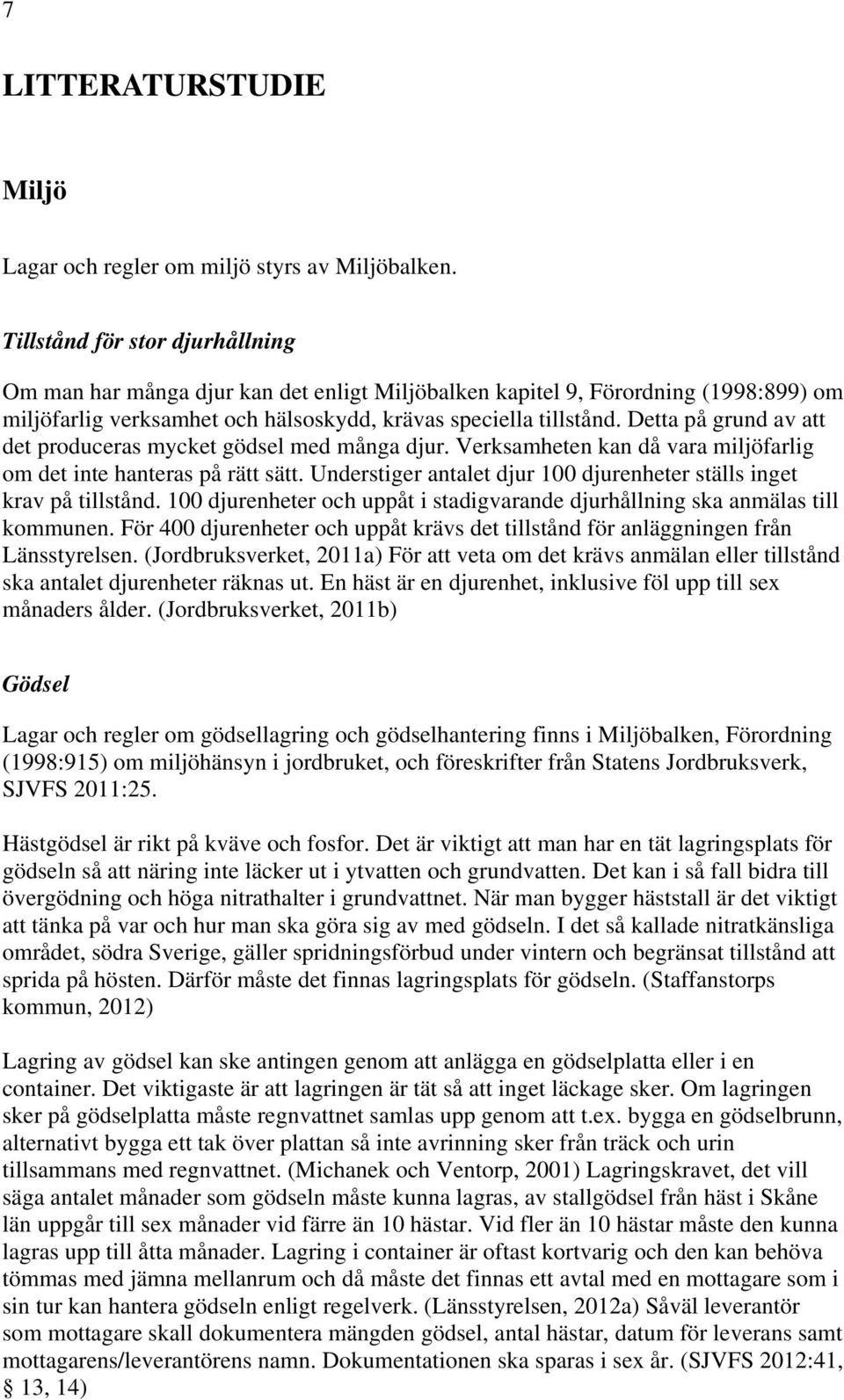 Detta på grund av att det produceras mycket gödsel med många djur. Verksamheten kan då vara miljöfarlig om det inte hanteras på rätt sätt.