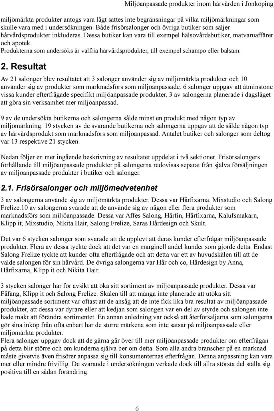 Produkterna som undersöks är valfria hårvårdsprodukter, till exempel schampo eller balsam. 2.