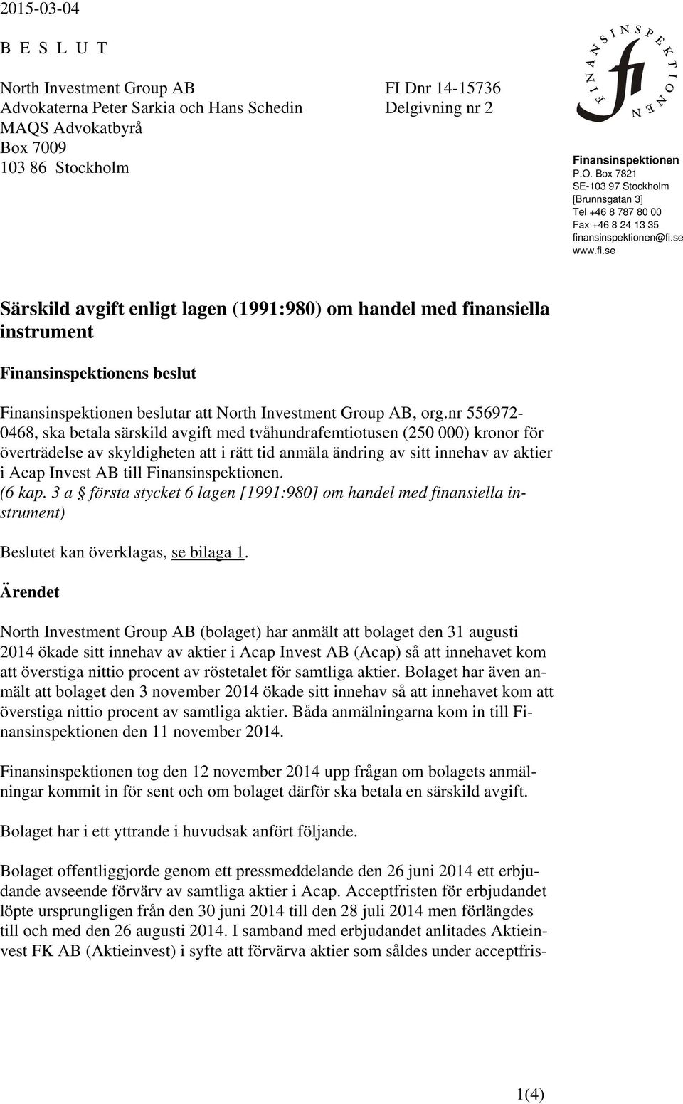 ansinspektionen@fi.se www.fi.se Särskild avgift enligt lagen (1991:980) om handel med finansiella instrument Finansinspektionens beslut Finansinspektionen beslutar att North Investment Group AB, org.