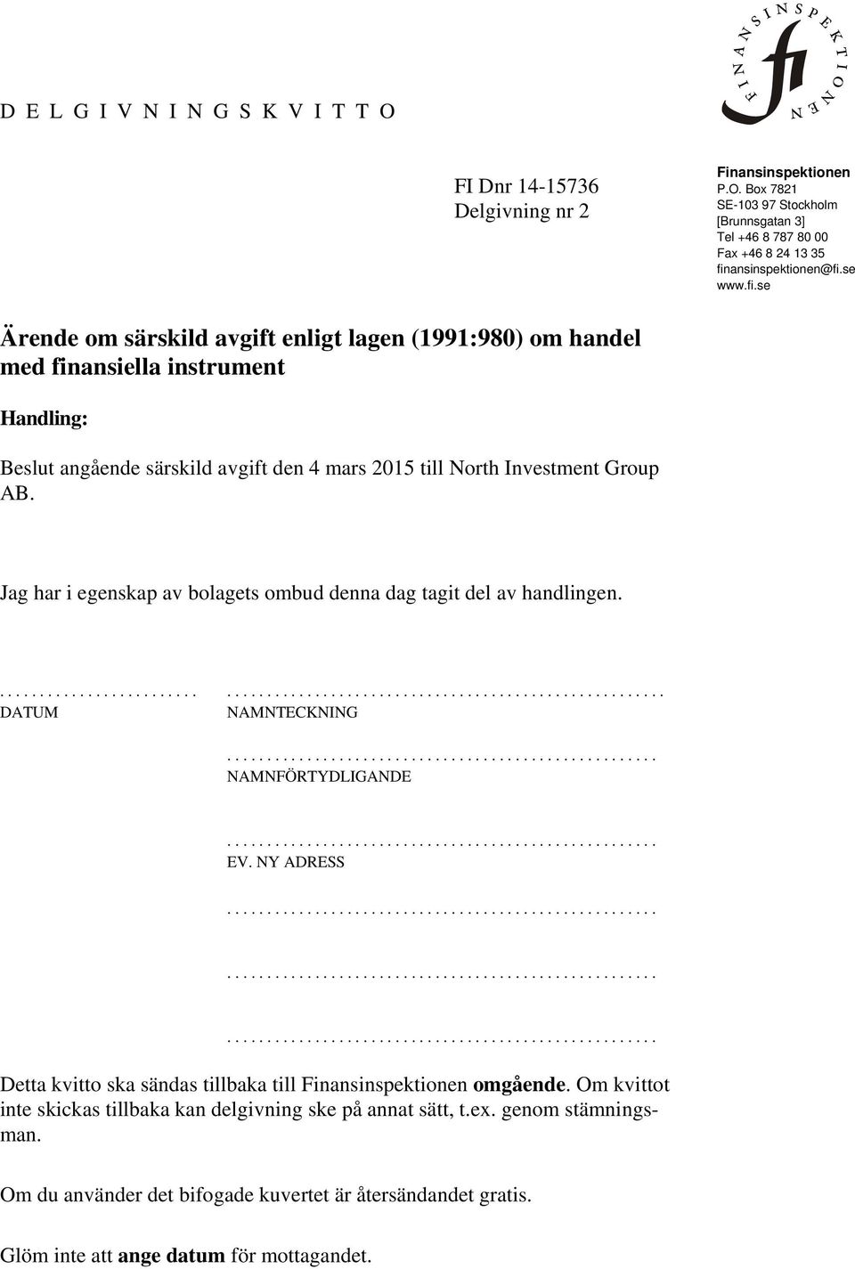 se www.fi.se Ärende om särskild avgift enligt lagen (1991:980) om handel med finansiella instrument Handling: Beslut angående särskild avgift den 4 mars 2015 till North Investment Group AB.