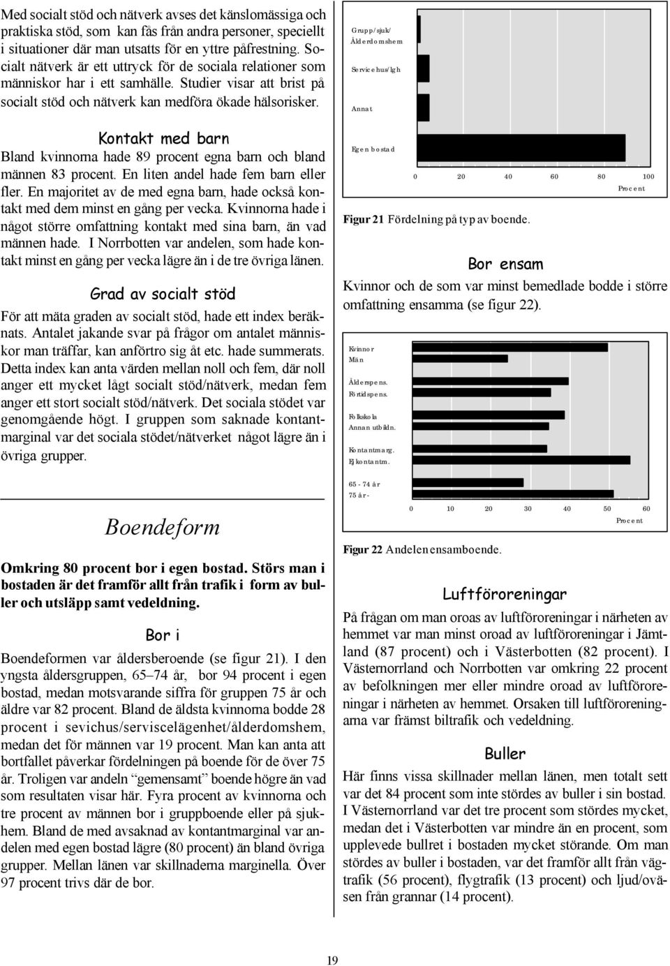 Kontakt med barn Bland kvinnorna hade 89 procent egna barn och bland männen 83 procent. En liten andel hade fem barn eller fler.