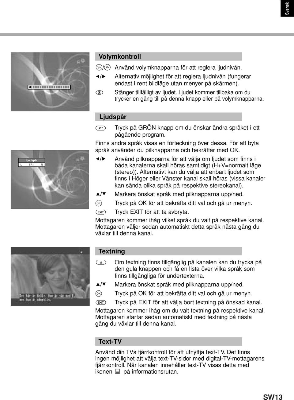 Ljudspår L TR1 R Ljudspår Tryck på GRÖN knapp om du önskar ändra språket i ett pågående program. Finns andra språk visas en förteckning över dessa.