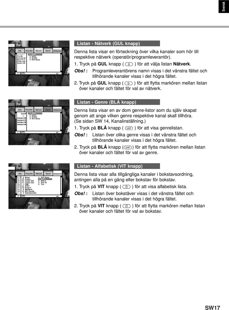 nätverk (operatör/programleverantör). 1. Tryck på GUL knapp ( ) för att välja listan Nätverk. Obs!