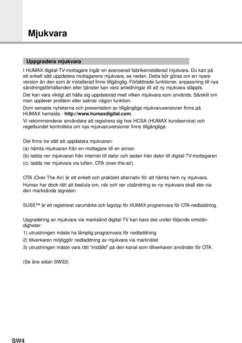 Förbättrade funktioner, anpassning till nya sändningsförhållanden eller tjänster kan vara anledningar till att ny mjukvara släppts.