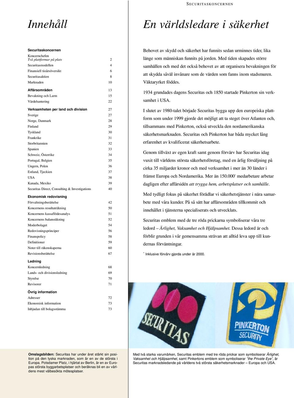 Österrike 34 Portugal, Belgien 35 Ungern, Polen 36 Estland, Tjeckien 37 USA 38 Kanada, Mexiko 39 Securitas Direct, Consulting & Investigations 40 Ekonomisk redovisning Förvaltningsberättelse 42