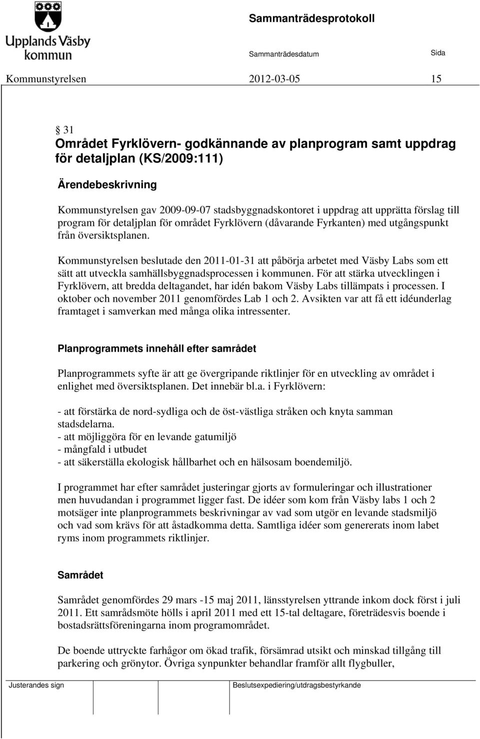 Kommunstyrelsen beslutade den 2011-01-31 att påbörja arbetet med Väsby Labs som ett sätt att utveckla samhällsbyggnadsprocessen i kommunen.