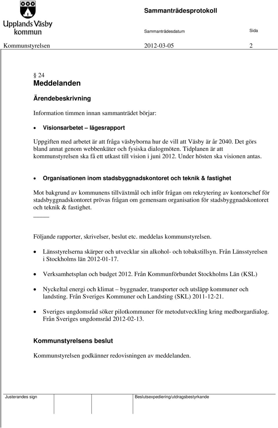 Organisationen inom stadsbyggnadskontoret och teknik & fastighet Mot bakgrund av kommunens tillväxtmål och inför frågan om rekrytering av kontorschef för stadsbyggnadskontoret prövas frågan om