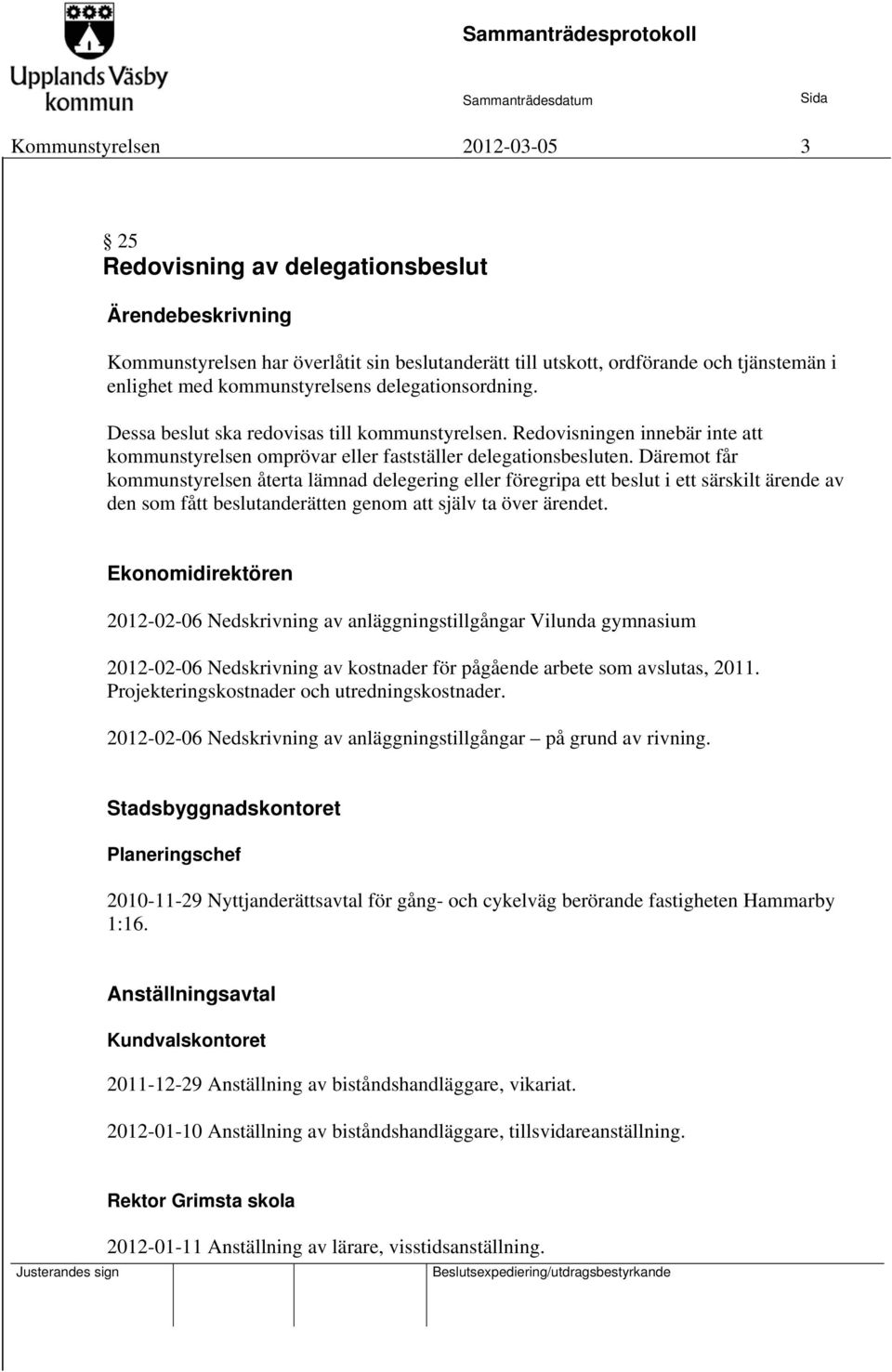 Däremot får kommunstyrelsen återta lämnad delegering eller föregripa ett beslut i ett särskilt ärende av den som fått beslutanderätten genom att själv ta över ärendet.