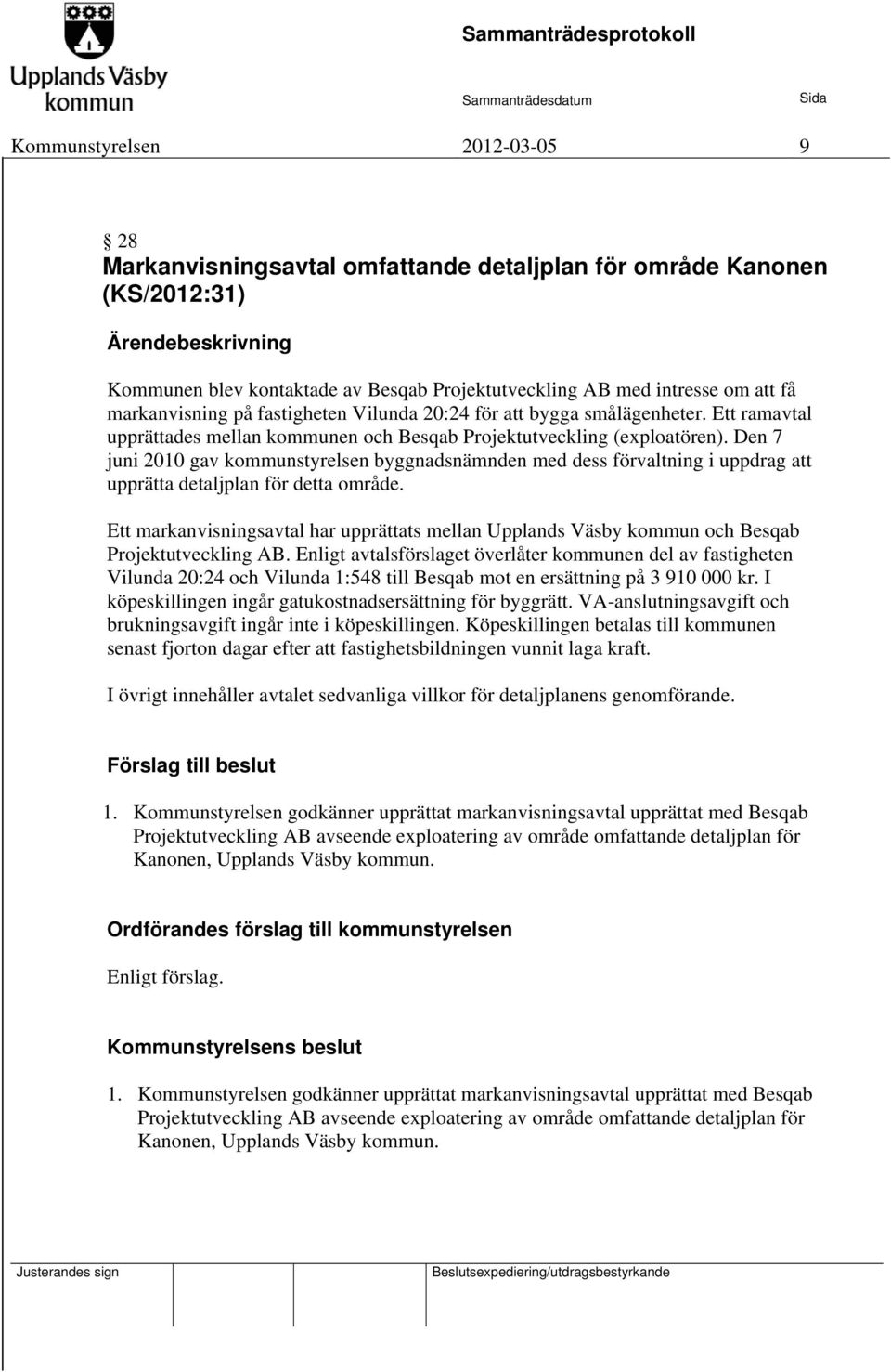 Den 7 juni 2010 gav kommunstyrelsen byggnadsnämnden med dess förvaltning i uppdrag att upprätta detaljplan för detta område.