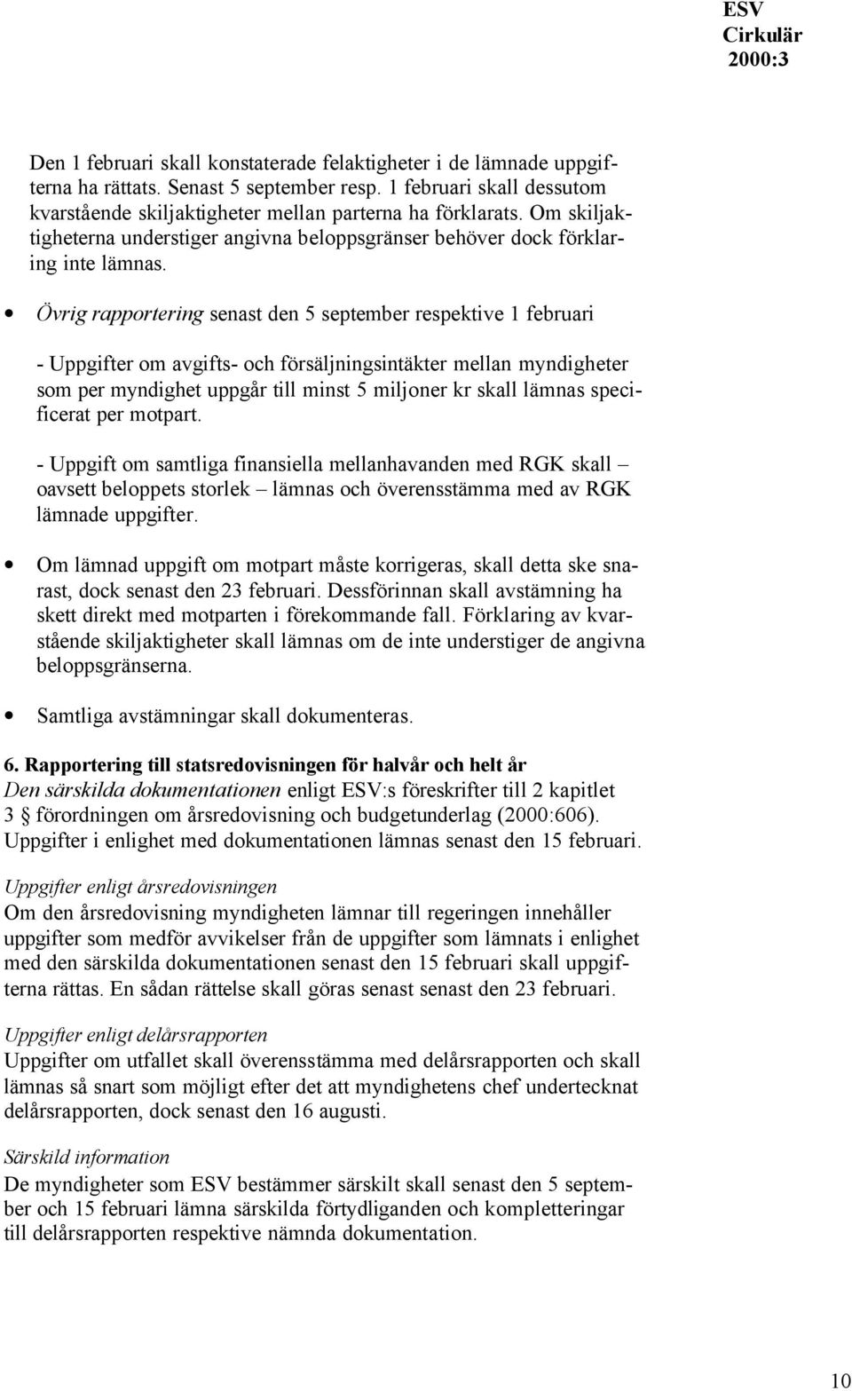 Övrig rapportering senast den 5 september respektive 1 februari - Uppgifter om avgifts- och försäljningsintäkter mellan myndigheter som per myndighet uppgår till minst 5 miljoner kr skall lämnas