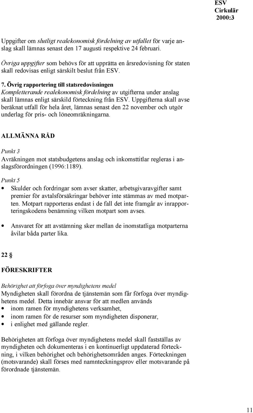 Övrig rapportering till statsredovisningen Kompletterande realekonomisk fördelning av utgifterna under anslag skall lämnas enligt särskild förteckning från ESV.