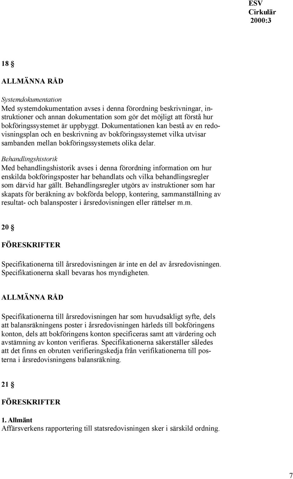 Behandlingshistorik Med behandlingshistorik avses i denna förordning information om hur enskilda bokföringsposter har behandlats och vilka behandlingsregler som därvid har gällt.