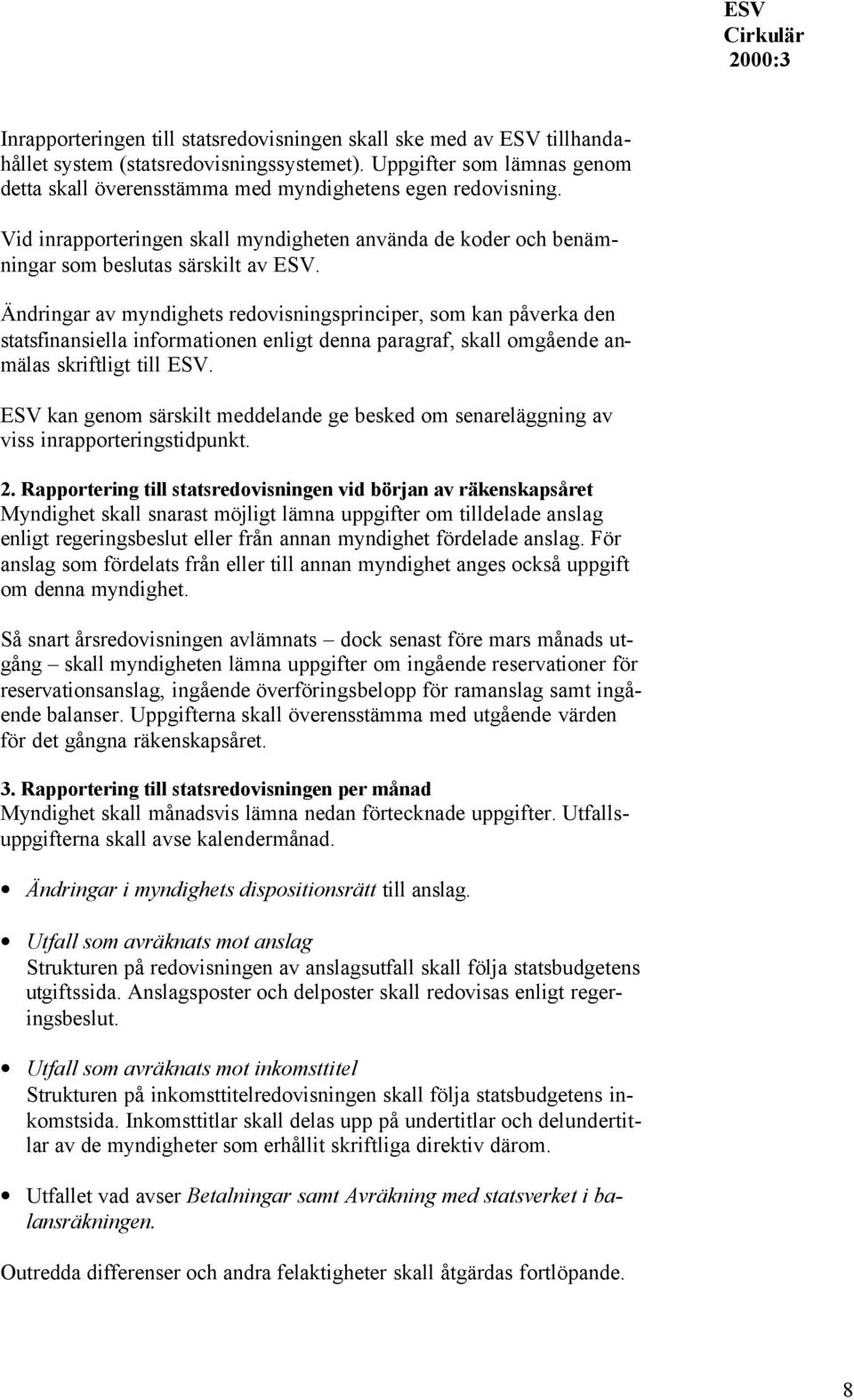 Ändringar av myndighets redovisningsprinciper, som kan påverka den statsfinansiella informationen enligt denna paragraf, skall omgående anmälas skriftligt till ESV.