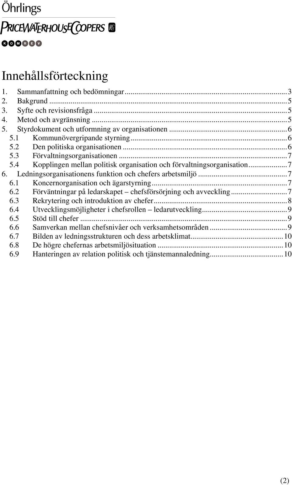 Ledningsorganisationens funktion och chefers arbetsmiljö...7 6.1 Koncernorganisation och ägarstyrning...7 6.2 Förväntningar på ledarskapet chefsförsörjning och avveckling...7 6.3 Rekrytering och introduktion av chefer.