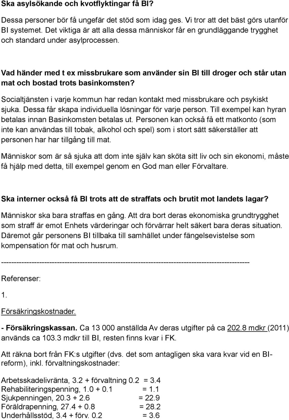 Vad händer med t ex missbrukare som använder sin BI till droger och står utan mat och bostad trots basinkomsten? Socialtjänsten i varje kommun har redan kontakt med missbrukare och psykiskt sjuka.