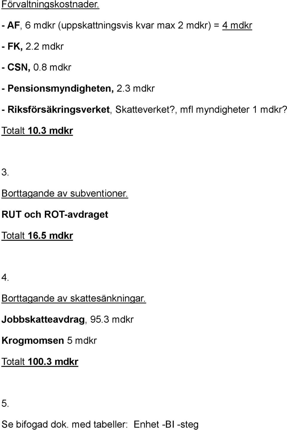 Totalt 10.3 mdkr 3. Borttagande av subventioner. RUT och ROT-avdraget Totalt 16.5 mdkr 4.