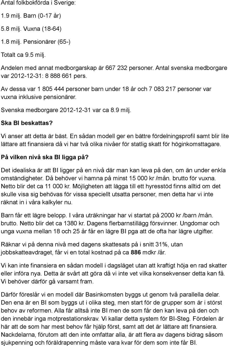 Svenska medborgare 2012-12-31 var ca 8.9 milj. Ska BI beskattas? Vi anser att detta är bäst.