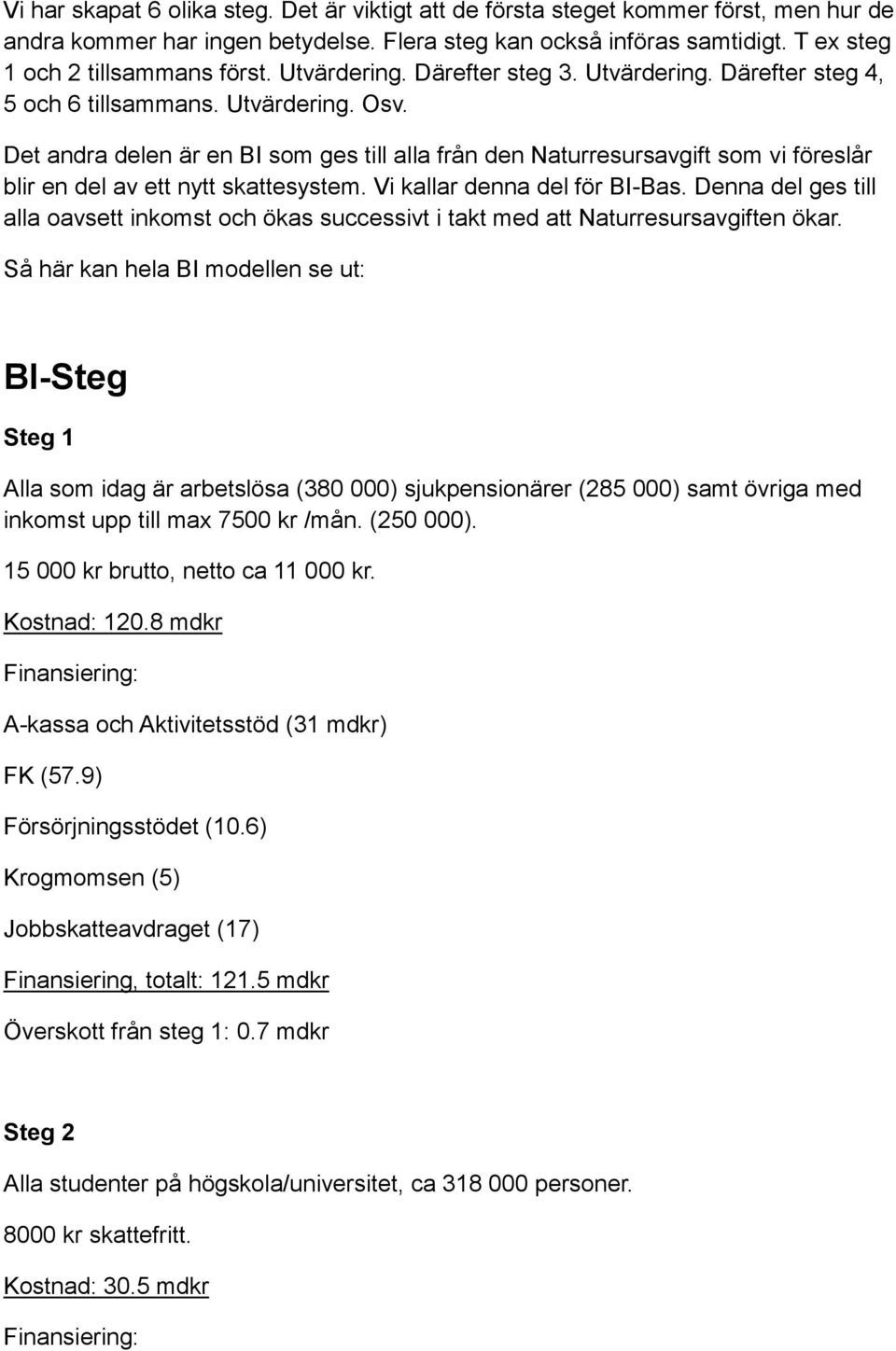 Det andra delen är en BI som ges till alla från den Naturresursavgift som vi föreslår blir en del av ett nytt skattesystem. Vi kallar denna del för BI-Bas.