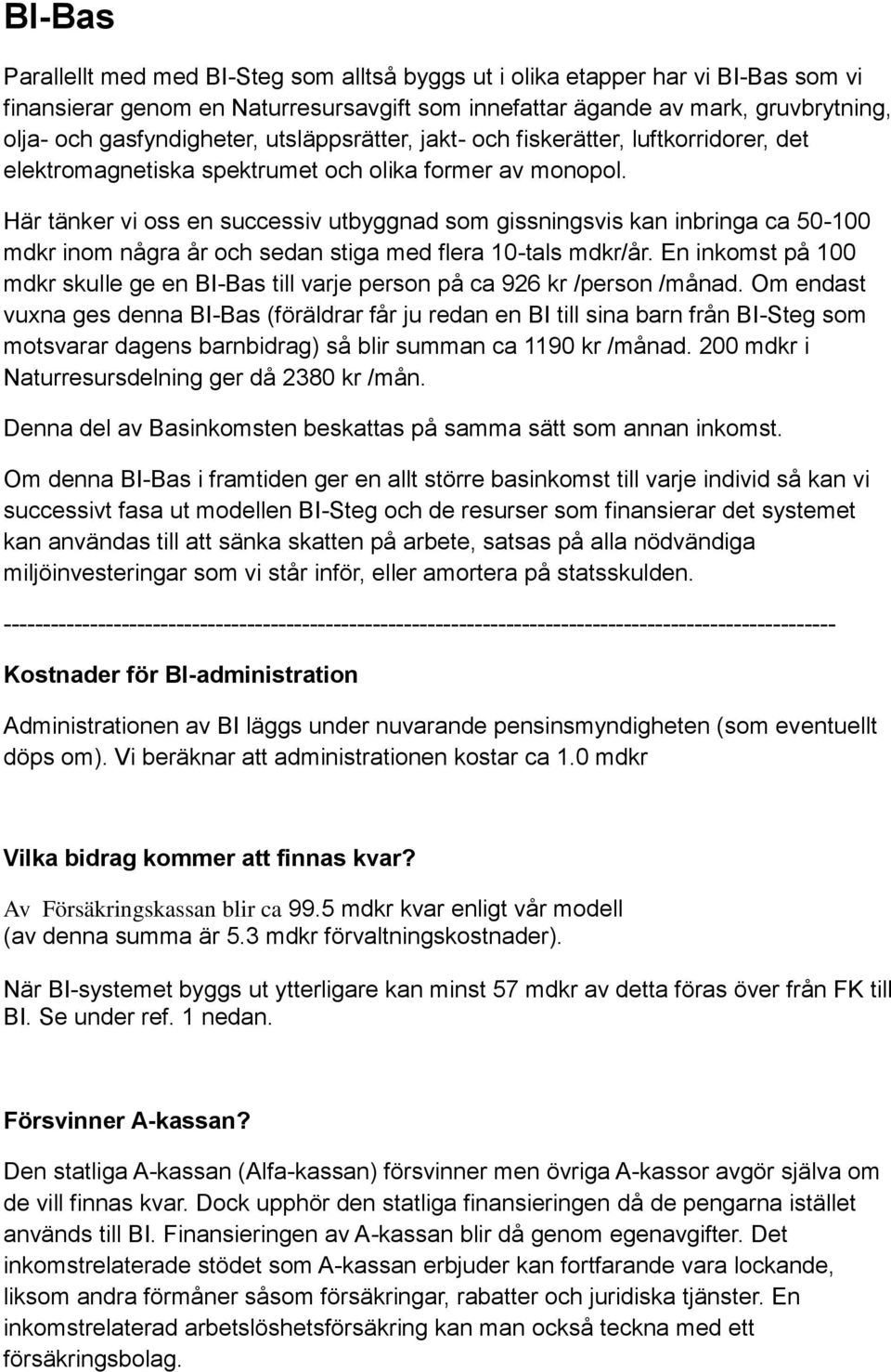 Här tänker vi oss en successiv utbyggnad som gissningsvis kan inbringa ca 50-100 mdkr inom några år och sedan stiga med flera 10-tals mdkr/år.