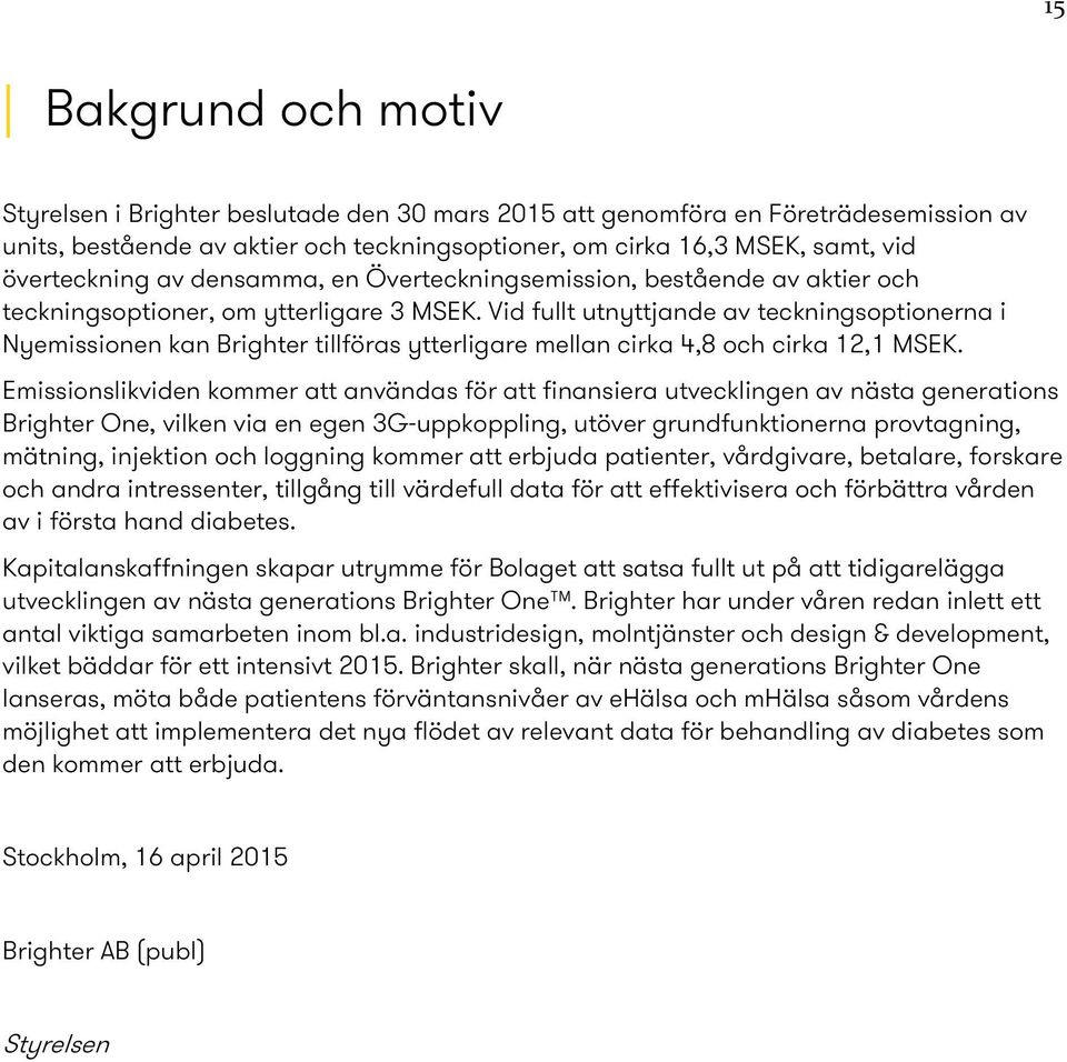 Vid fullt utnyttjande av teckningsoptionerna i Nyemissionen kan Brighter tillföras ytterligare mellan cirka 4,8 och cirka 12,1 MSEK.