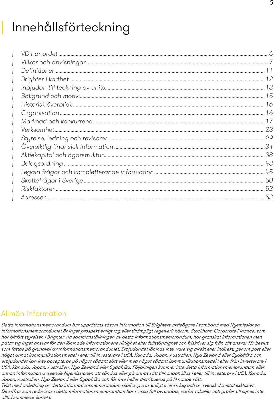 .. 43 Legala frågor och kompletterande information... 45 Skattefrågor i Sverige... 50 Riskfaktorer... 52 Adresser.