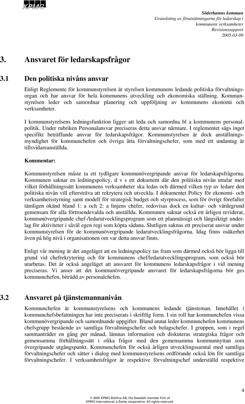 Kommunstyrelsen leder och samordnar planering och uppföljning av kommunens ekonomi och verksamheter. I kommunstyrelsens ledningsfunktion ligger att leda och samordna bl a kommunens personalpolitik.