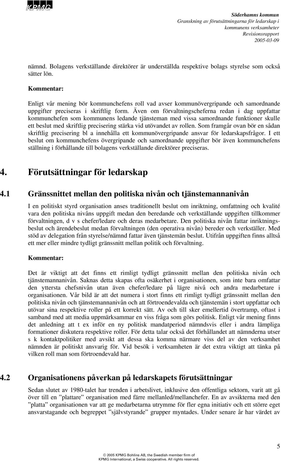 Även om förvaltningscheferna redan i dag uppfattar kommunchefen som kommunens ledande tjänsteman med vissa samordnande funktioner skulle ett beslut med skriftlig precisering stärka vid utövandet av