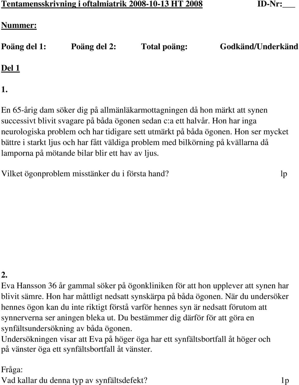 Hon har inga neurologiska problem och har tidigare sett utmärkt på båda ögonen.