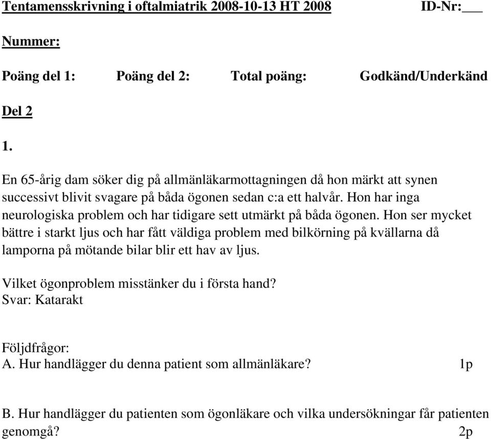 Hon har inga neurologiska problem och har tidigare sett utmärkt på båda ögonen.