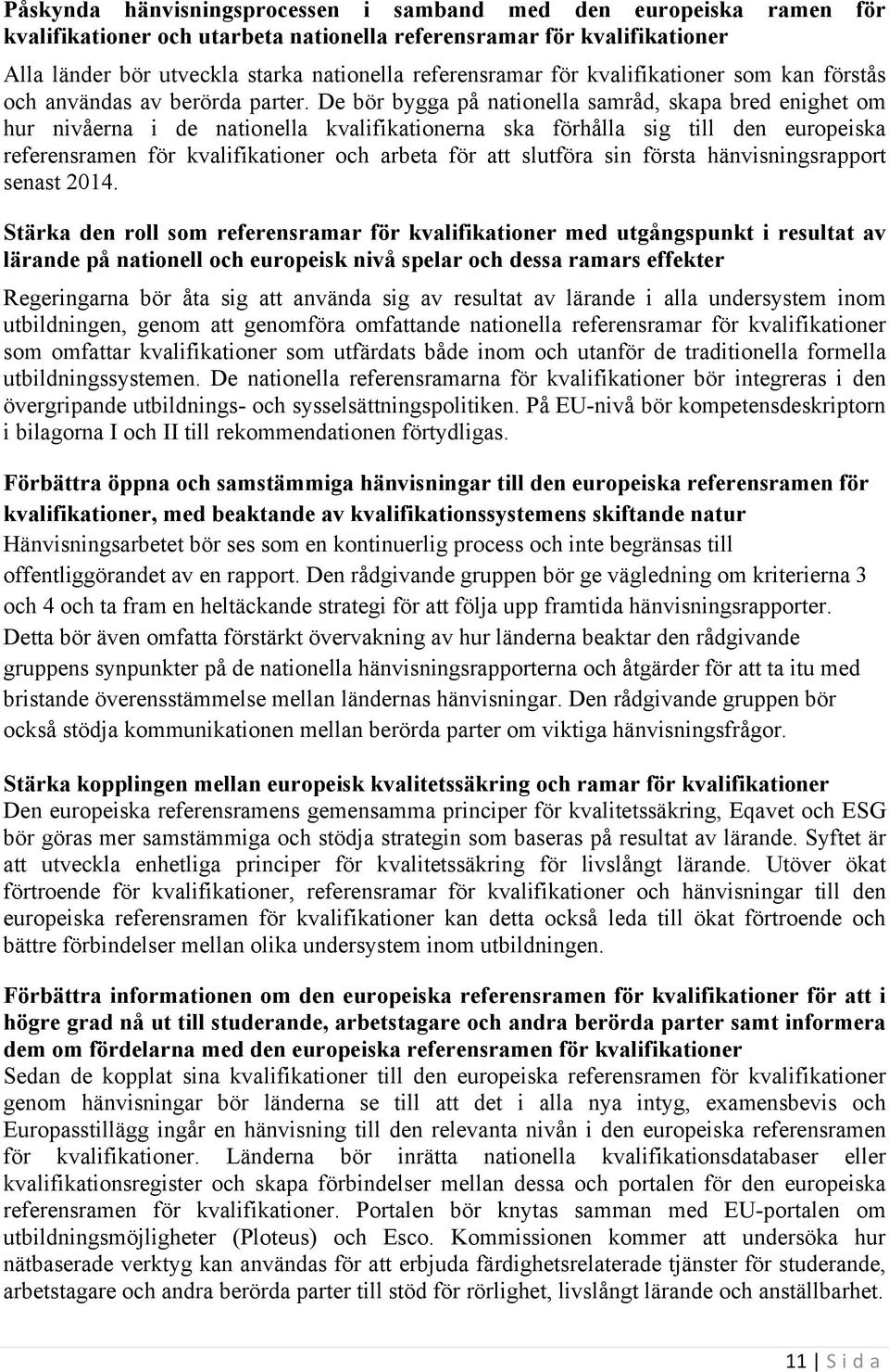 De bör bygga på nationella samråd, skapa bred enighet om hur nivåerna i de nationella kvalifikationerna ska förhålla sig till den europeiska referensramen för kvalifikationer och arbeta för att