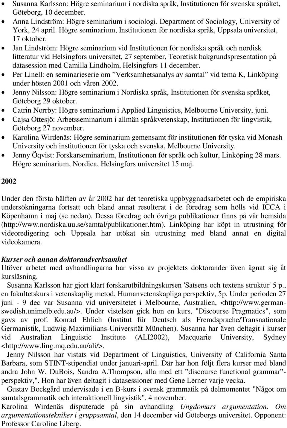 Jan Lindström: Högre seminarium vid Institutionen för nordiska språk och nordisk litteratur vid Helsingfors universitet, 27 september, Teoretisk bakgrundspresentation på datasession med Camilla