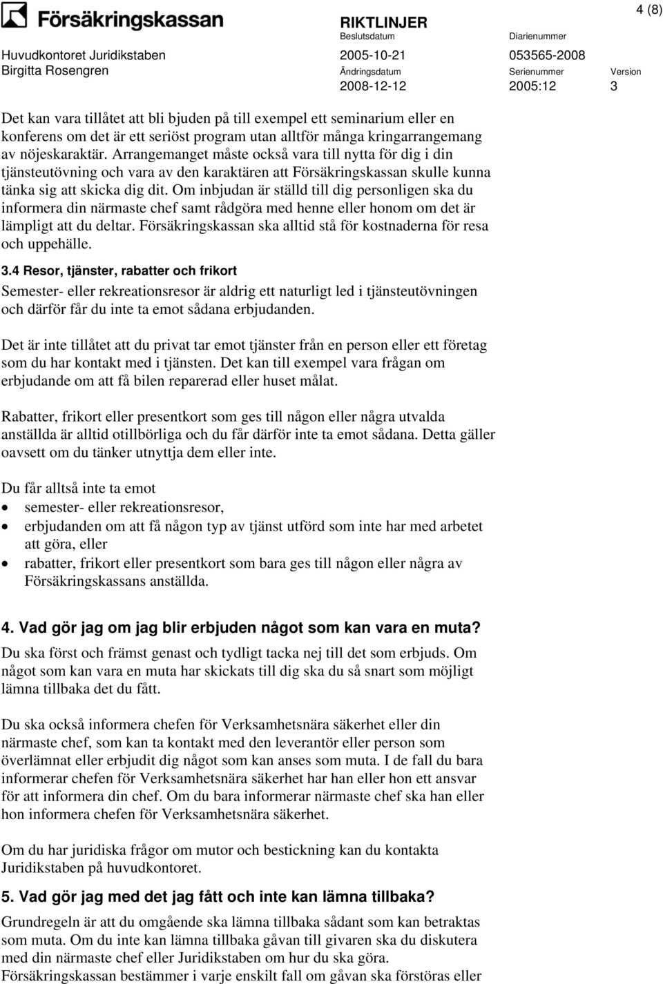 Om inbjudan är ställd till dig personligen ska du informera din närmaste chef samt rådgöra med henne eller honom om det är lämpligt att du deltar.