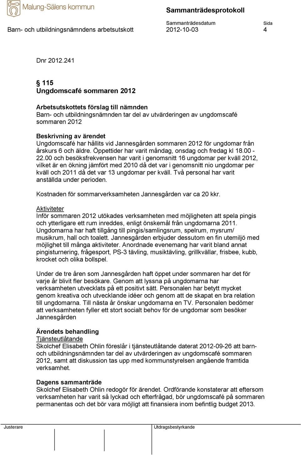 och äldre. Öppettider har varit måndag, onsdag och fredag kl 18.00-22.