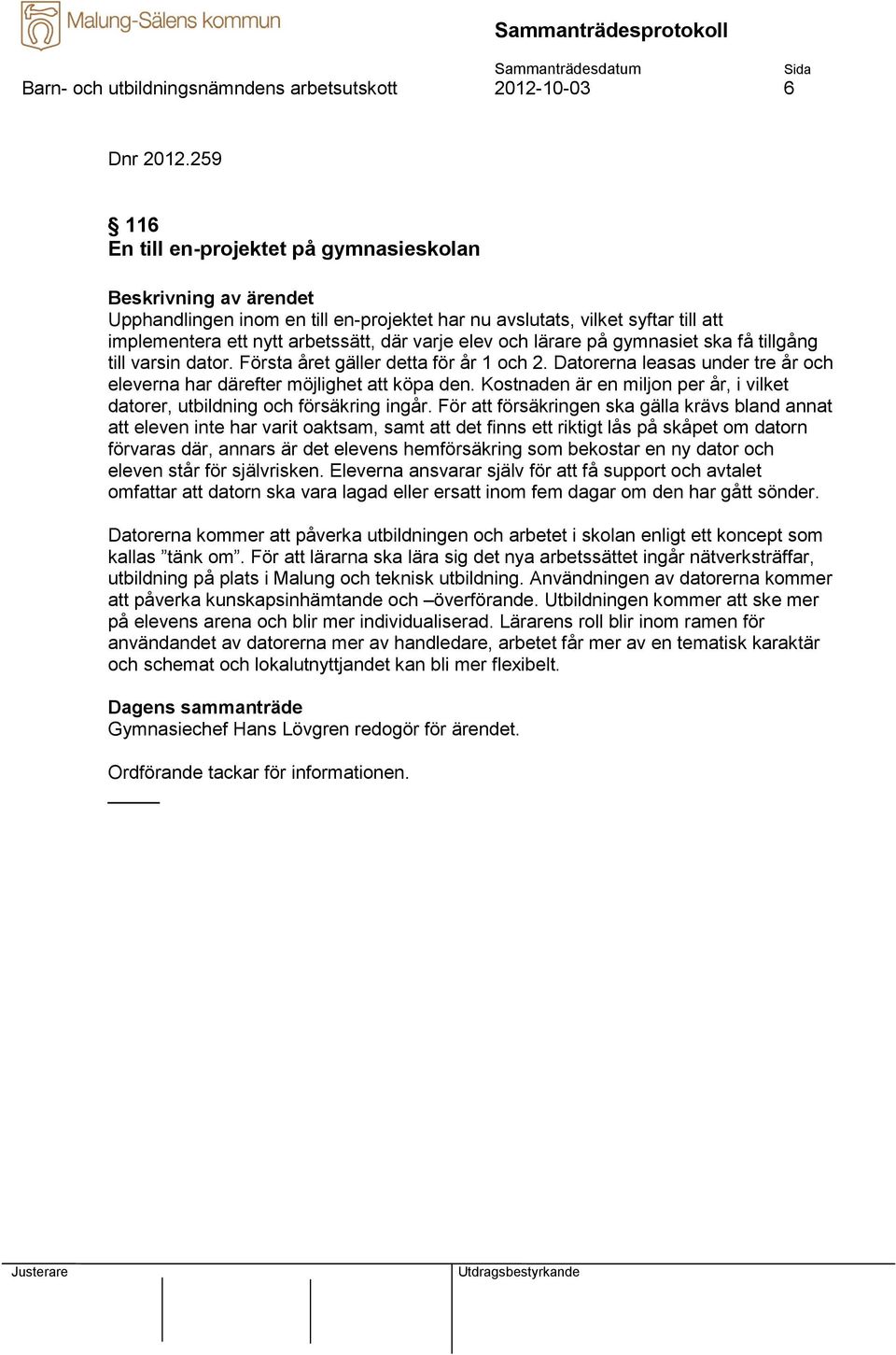 gymnasiet ska få tillgång till varsin dator. Första året gäller detta för år 1 och 2. Datorerna leasas under tre år och eleverna har därefter möjlighet att köpa den.