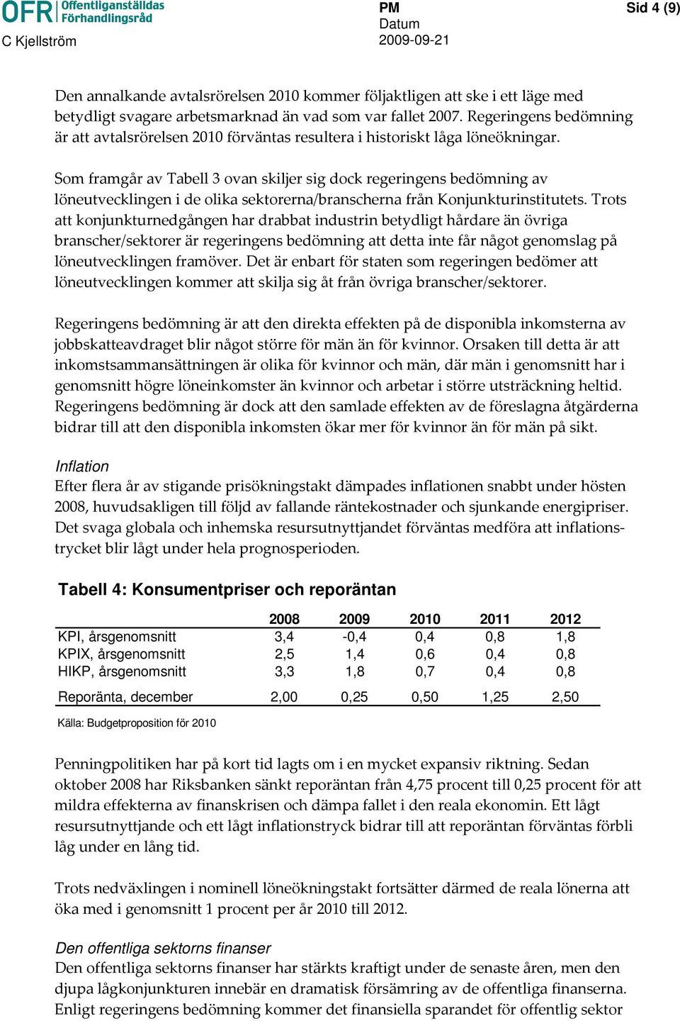 Som framgår av Tabell 3 ovan skiljer sig dock regeringens bedömning av löneutvecklingen i de olika sektorerna/branscherna från Konjunkturinstitutets.