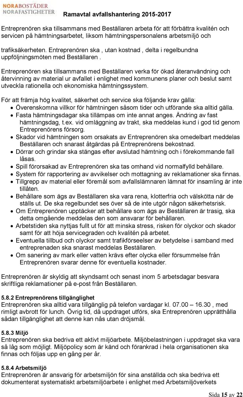 Entreprenören ska tillsammans med Beställaren verka för ökad återanvändning och återvinning av material ur avfallet i enlighet med kommunens planer och beslut samt utveckla rationella och ekonomiska