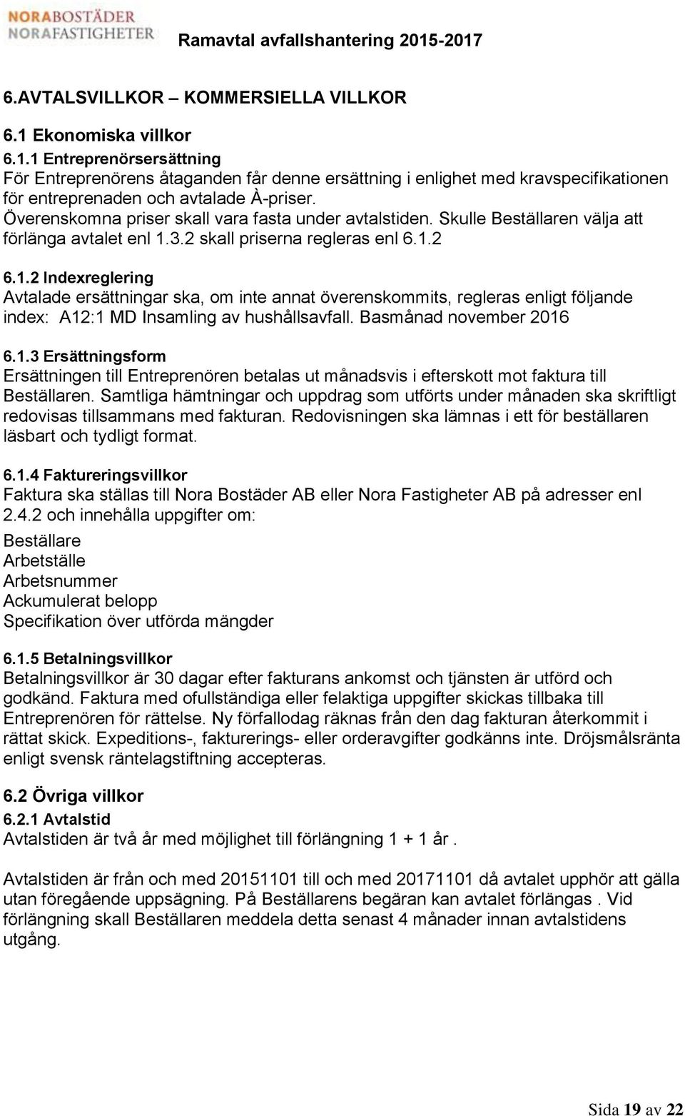 3.2 skall priserna regleras enl 6.1.2 6.1.2 Indexreglering Avtalade ersättningar ska, om inte annat överenskommits, regleras enligt följande index: A12:1 MD Insamling av hushållsavfall.