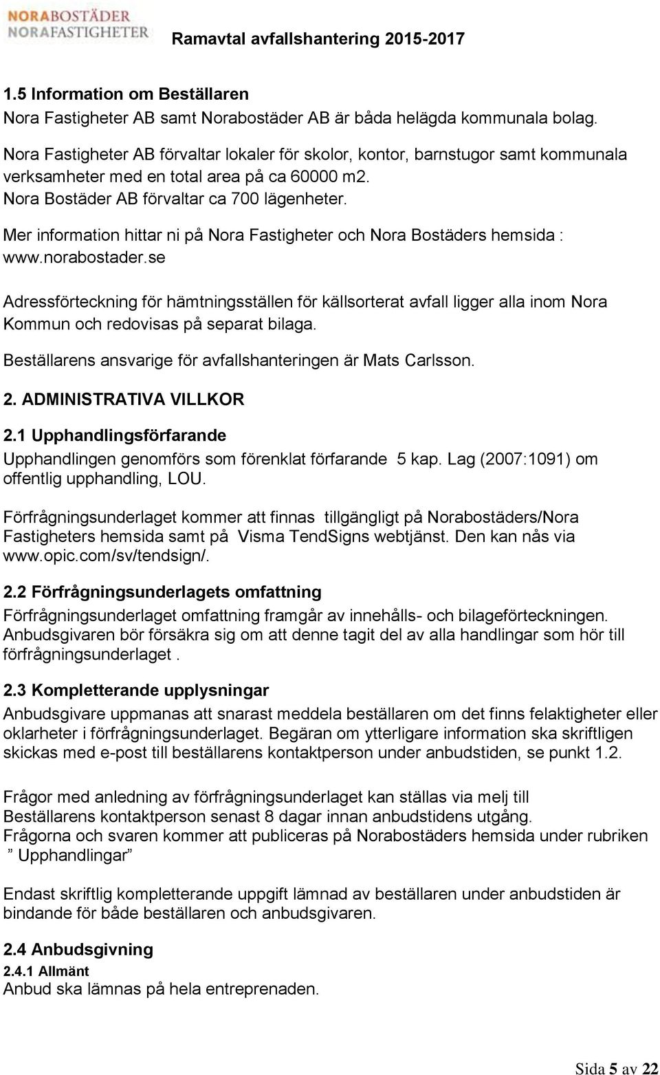 Mer information hittar ni på Nora Fastigheter och Nora Bostäders hemsida : www.norabostader.