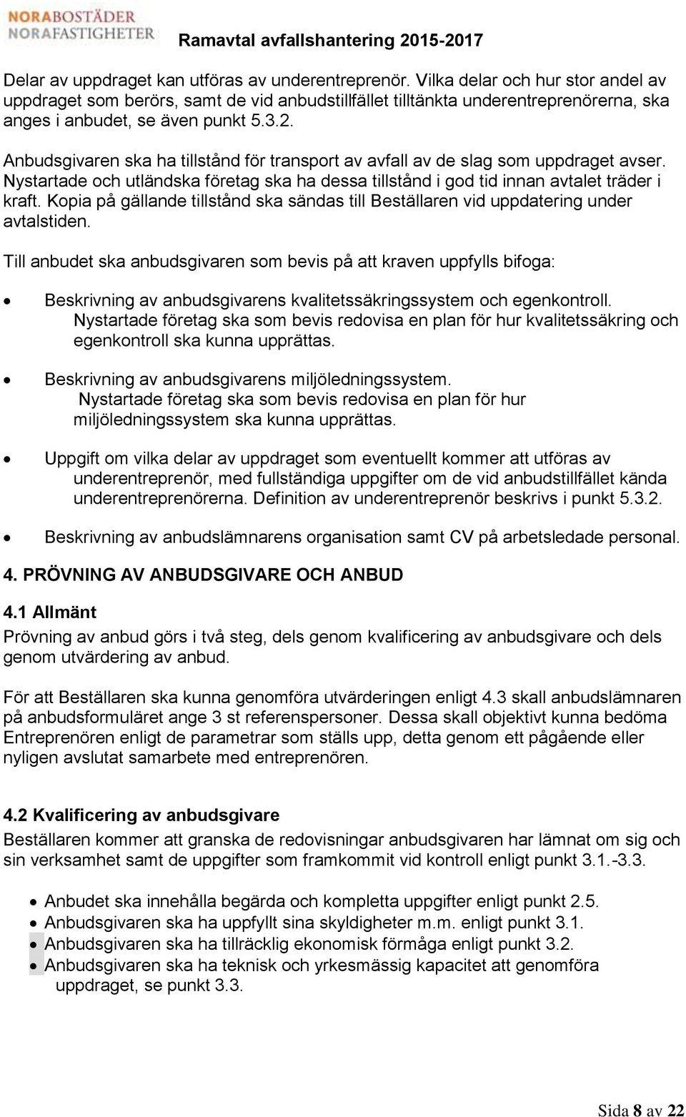 Anbudsgivaren ska ha tillstånd för transport av avfall av de slag som uppdraget avser. Nystartade och utländska företag ska ha dessa tillstånd i god tid innan avtalet träder i kraft.