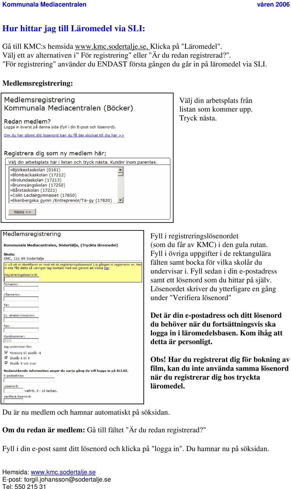 Fyll i övriga uppgifter i de rektangulära fälten samt bocka för vilka skolår du undervisar i. Fyll sedan i din e-postadress samt ett lösenord som du hittar på själv.