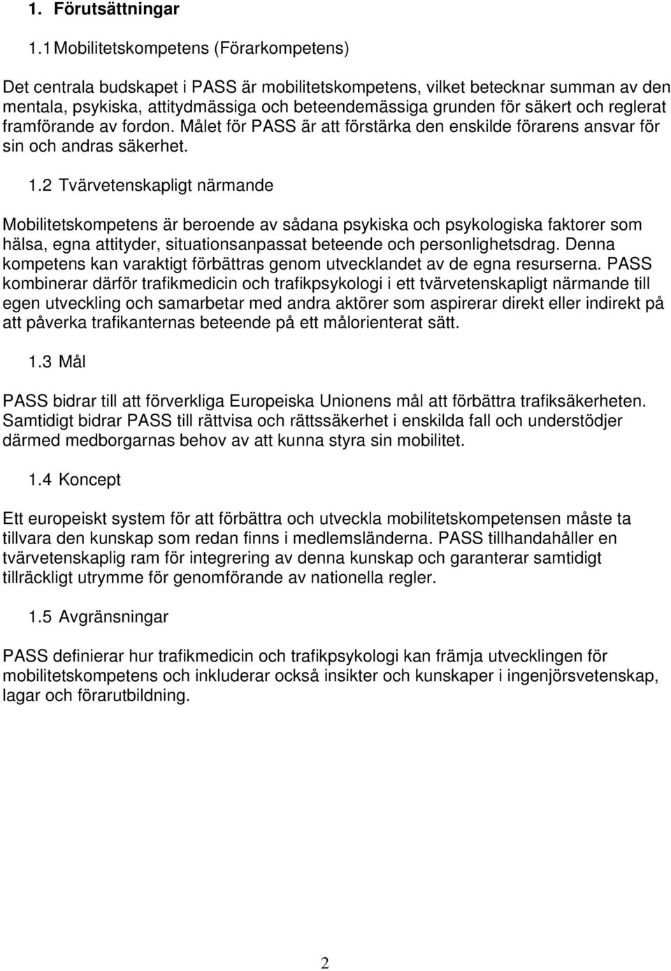 och reglerat framförande av fordon. Målet för PASS är att förstärka den enskilde förarens ansvar för sin och andras säkerhet. 1.