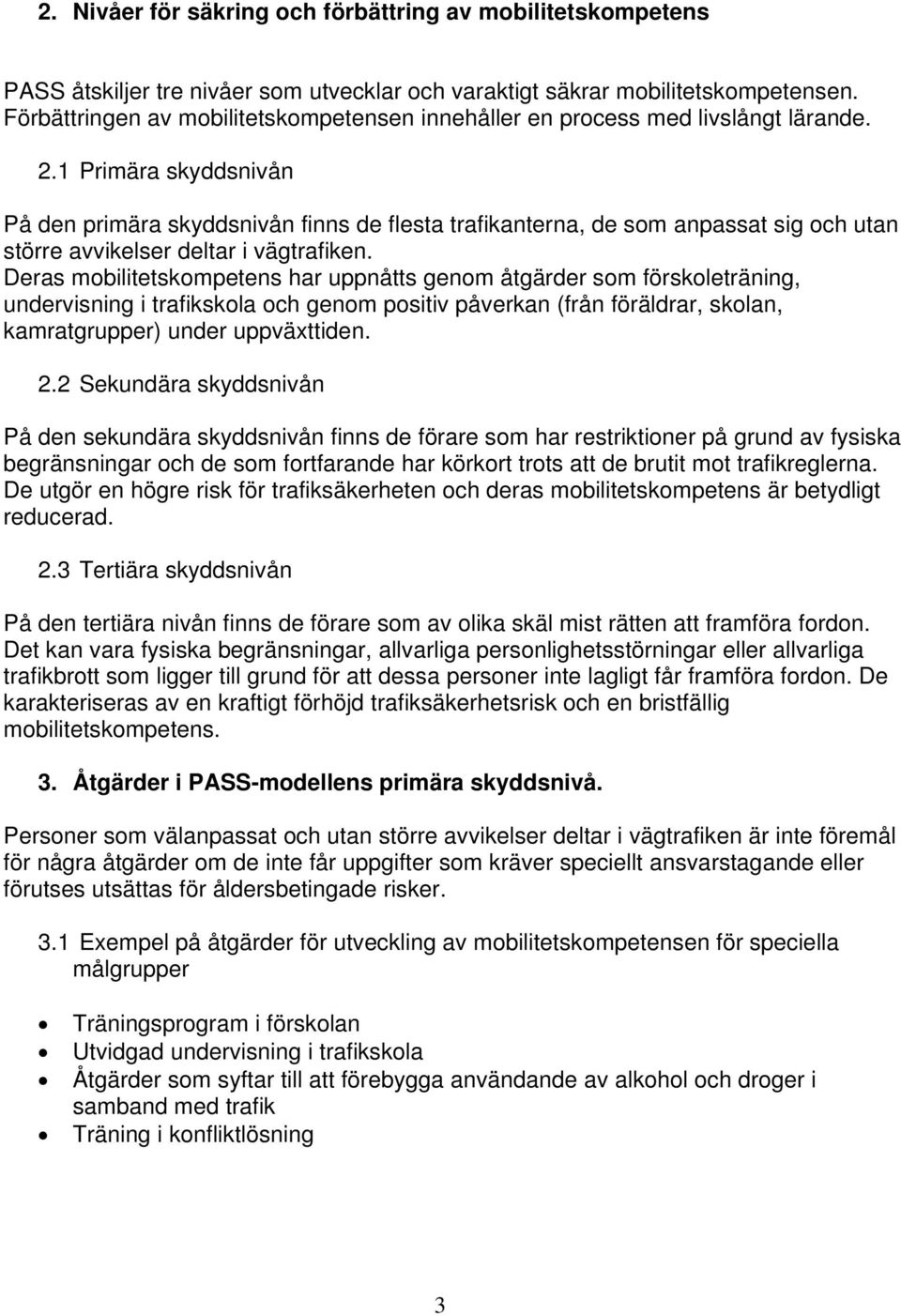 1 Primära skyddsnivån På den primära skyddsnivån finns de flesta trafikanterna, de som anpassat sig och utan större avvikelser deltar i vägtrafiken.