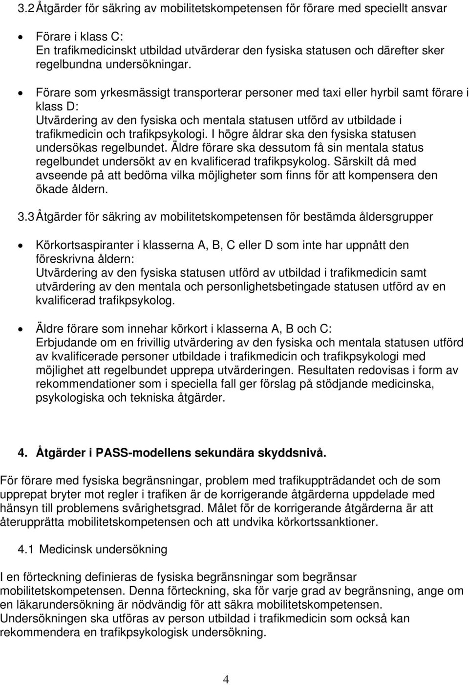 Förare som yrkesmässigt transporterar personer med taxi eller hyrbil samt förare i klass D: Utvärdering av den fysiska och mentala statusen utförd av utbildade i trafikmedicin och trafikpsykologi.