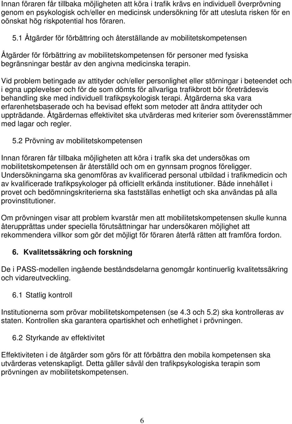 1 Åtgärder för förbättring och återställande av mobilitetskompetensen Åtgärder för förbättring av mobilitetskompetensen för personer med fysiska begränsningar består av den angivna medicinska terapin.