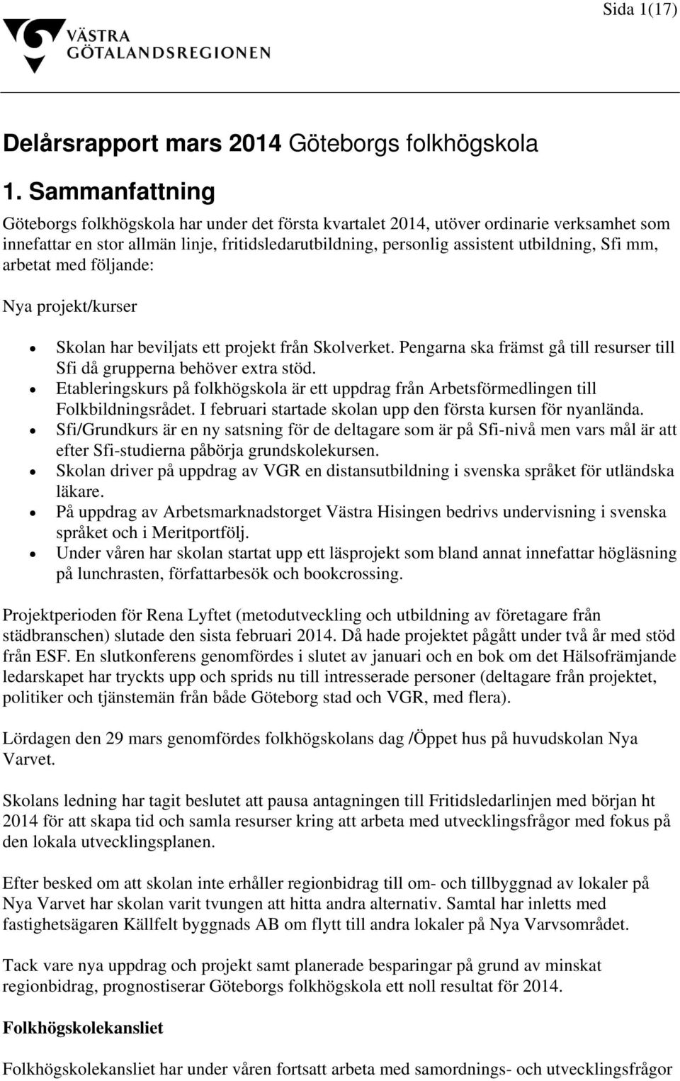 mm, arbetat med följande: Nya projekt/kurser Skolan har beviljats ett projekt från Skolverket. Pengarna ska främst gå till resurser till Sfi då grupperna behöver extra stöd.