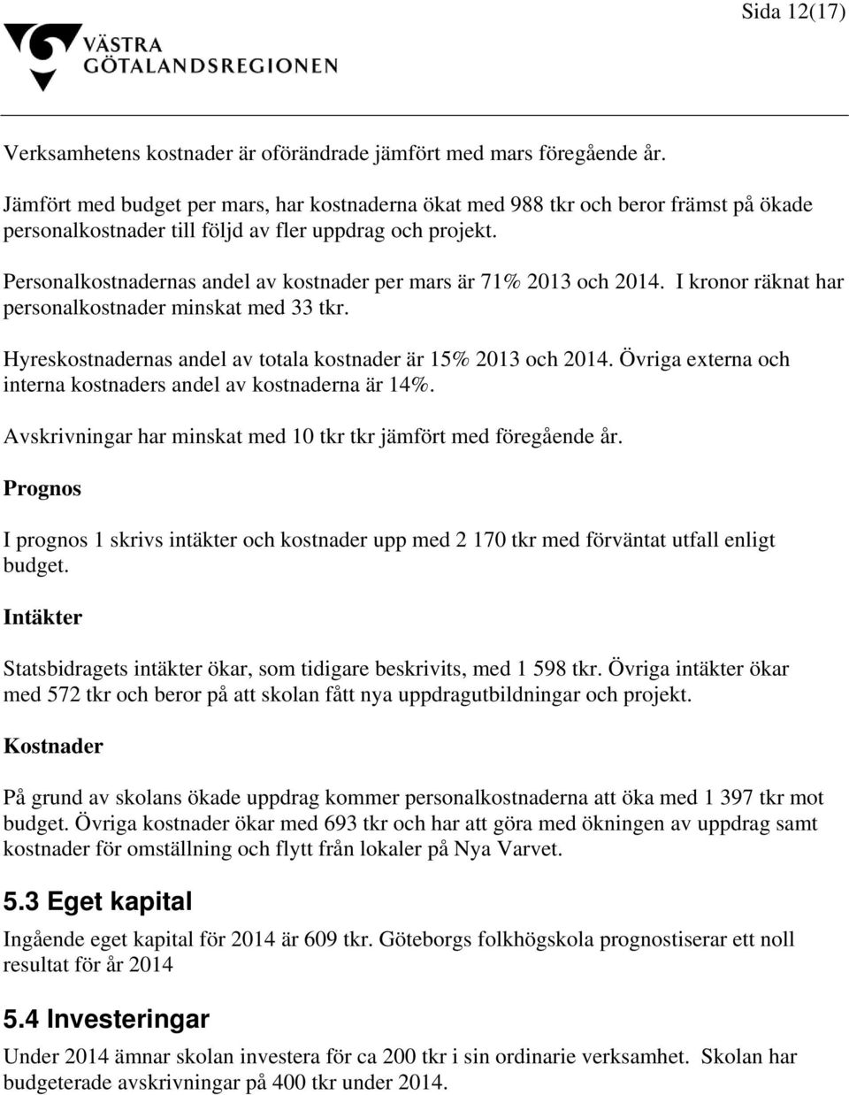 Personalkostnadernas andel av kostnader per mars är 71% 2013 och 2014. I kronor räknat har personalkostnader minskat med 33 tkr. Hyreskostnadernas andel av totala kostnader är 15% 2013 och 2014.