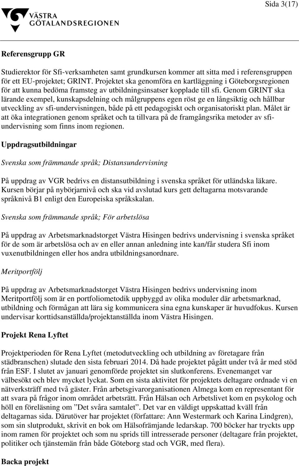 Genom GRINT ska lärande exempel, kunskapsdelning och målgruppens egen röst ge en långsiktig och hållbar utveckling av sfi-undervisningen, både på ett pedagogiskt och organisatoriskt plan.