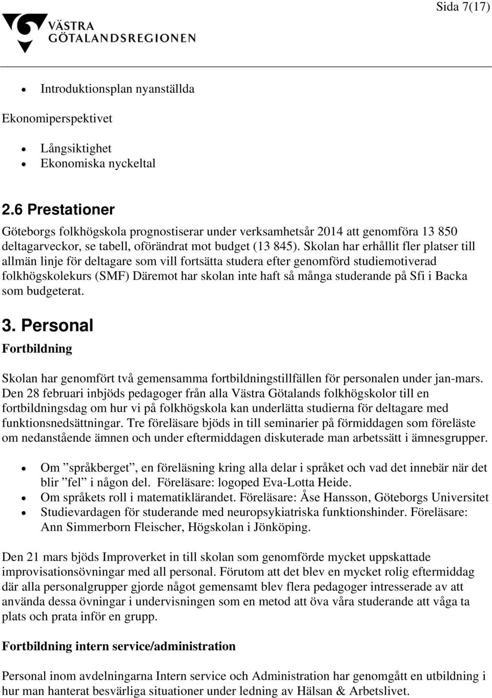 Skolan har erhållit fler platser till allmän linje för deltagare som vill fortsätta studera efter genomförd studiemotiverad folkhögskolekurs (SMF) Däremot har skolan inte haft så många studerande på